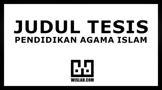 999 Judul Tesis PAI (Pendidikan Agama Islam) untuk Mahasiswa S2 di Seluruh Indonesi