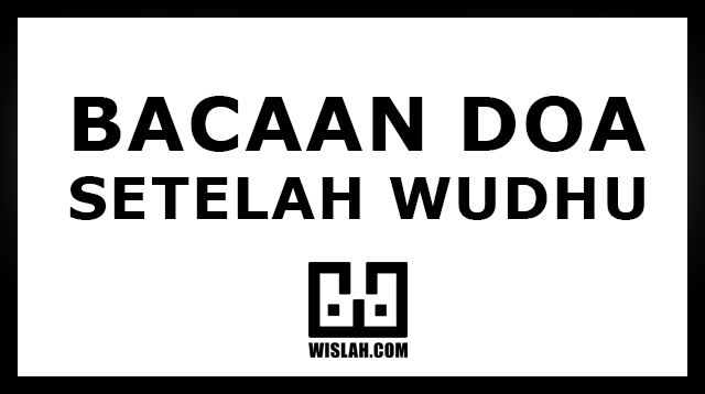 Bacaan Arab Doa Setelah (Sesudah)Wudhu | Bacaan Latin Doa Setelah Wudhu | Terjemah Doa Setelah Wudhu |