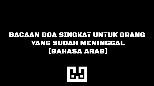 Bacaan Doa Singkat Untuk Orang yang Sudah Meninggal (Bahasa Arab)