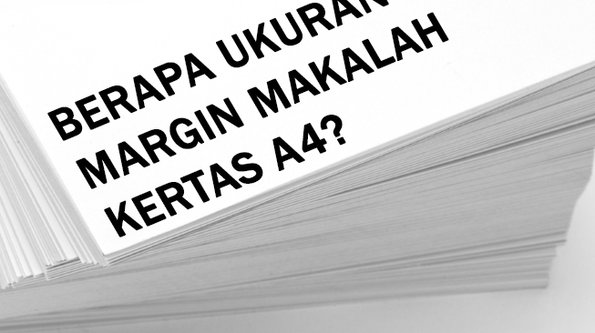 Berapa Ukuran Margin Makalah Kertas A4?