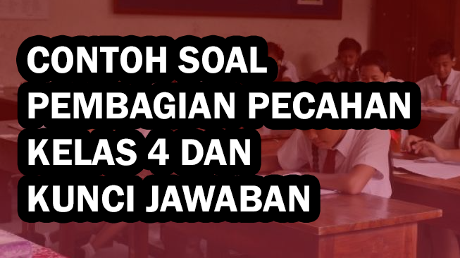 Contoh Soal Pembagian Pecahan Kelas 4 dan Kunci Jawaban