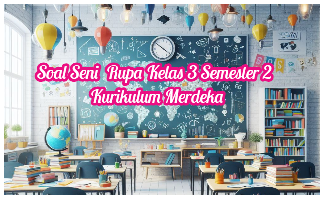 Soal Seni Rupa Kelas 3 Semester 2 Kumer (Kurikulum Merdeka) dan Kunci Jawaban