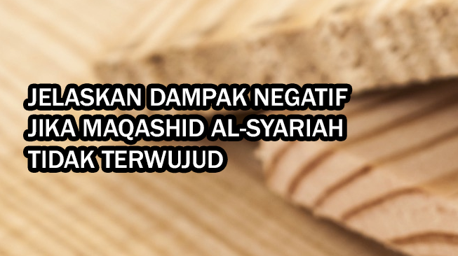 Jelaskan Dampak Negatif Jika Maqashid Al-Syariah Tidak Terwujud