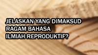 Jelaskan yang Dimaksud Ragam Bahasa Ilmiah Reproduktif Jelaskan yang Dimaksud Ragam Bahasa Ilmiah Reproduktif?