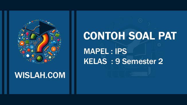 Kumpulan Soal PAT IPS Kelas 9 Semester 2 dan Kunci Jawaban (Soal Pilihan Ganda dan Essay)