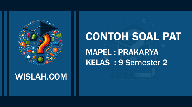 Kumpulan Soal PAT PRAKARYA Kelas 9 Semester 2 dan Kunci Jawaban (Soal Pilhan Ganda dan Essay)