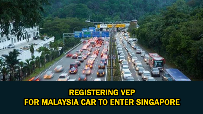 Registering VEP for Malaysia Car to Enter Singapore