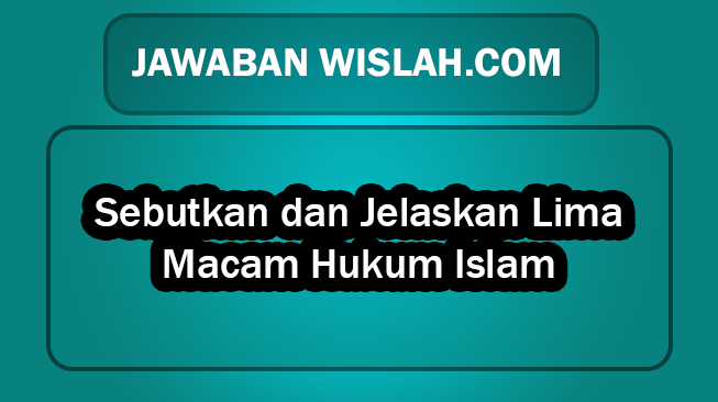 Sebutkan dan Jelaskan Lima Macam Hukum Islam