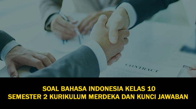 Soal Bahasa Indonesia Kelas 10 Semester 2 Kurikulum Merdeka dan Kunci Jawaban (Soal Pilihan Ganda dan Essay)