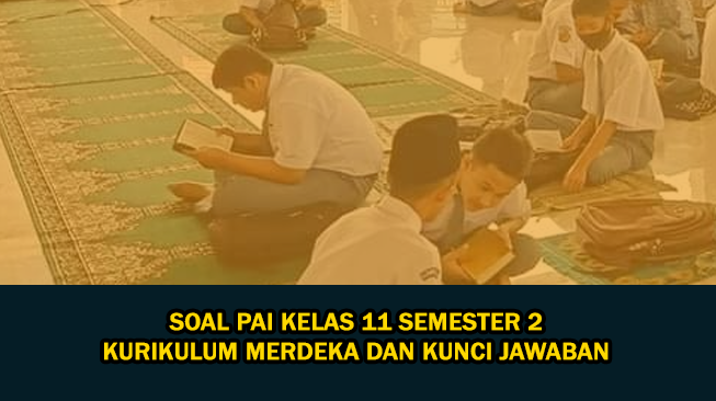 Soal PAI Kelas 11 Semester 2 Kurikulum Merdeka dan Kunci Jawaban
