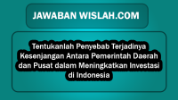Tentukanlah Penyebab Terjadinya Kesenjangan Antara Pemerintah Daerah dan Pusat dalam Meningkatkan Investasi di Indonesia