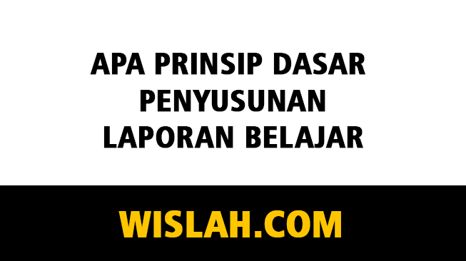 Apa Prinsip Dasar Penyusunan Laporan Belajar