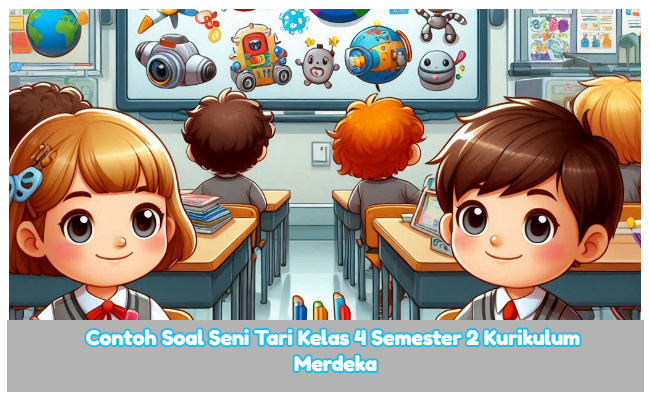 Soal Seni Tari Kelas 4 Semester 2 Kumer (Kurikulum Merdeka) dan Kunci Jawaban