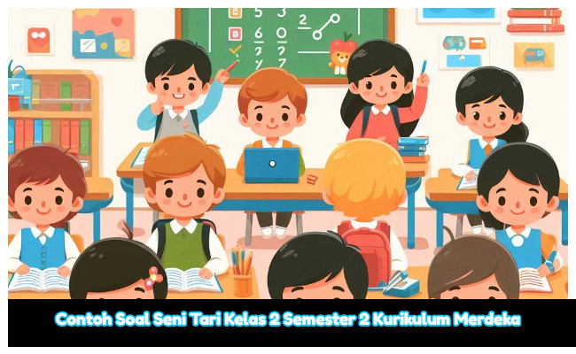 Soal Seni Tari Kelas 2 Semester 2 Kumer (Kuruikulum Merdeka) dan Kunci Jawaban