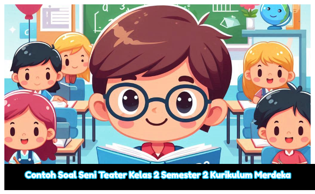 Soal Seni Teater Kelas 2 Semester 2 Kumer (Kurikulum Merdeka) dan Kunci Jawaban