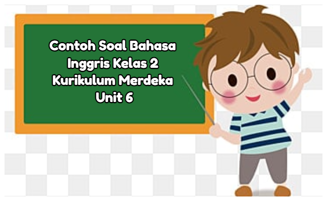 Contoh Soal Bahasa Inggris Kelas 2 Semester 2 Kurikulum Merdeka Unit 6 (Soal Pilihan Ganda dan Kunci Jawaban)