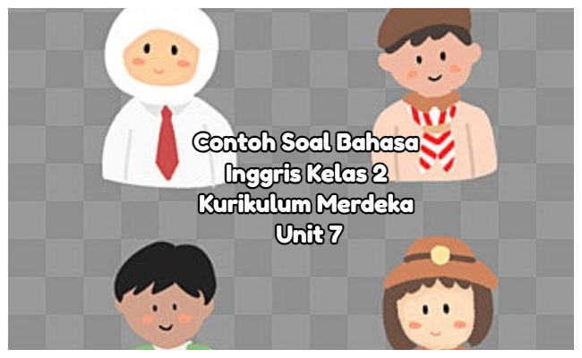 Contoh Soal Bahasa Inggris Kelas 2 Semester 2 Kurikulum Merdeka Unit 7 (Soal Pilihan Ganda dan Kunci Jawaban)