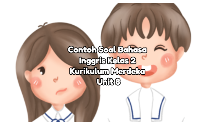 Contoh Soal Bahasa Inggris Kelas 2 Semester 2 Kurikulum Merdeka Unit 8 (Soal Pilihan Ganda dan Kunci Jawaban)