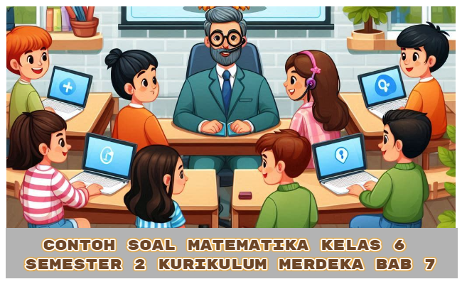Contoh Soal Matematika Kelas 6 Semester 2 Kurikulum Merdeka Bab 7 (Soal Pilihan Ganda dan Kunci Jawaban)