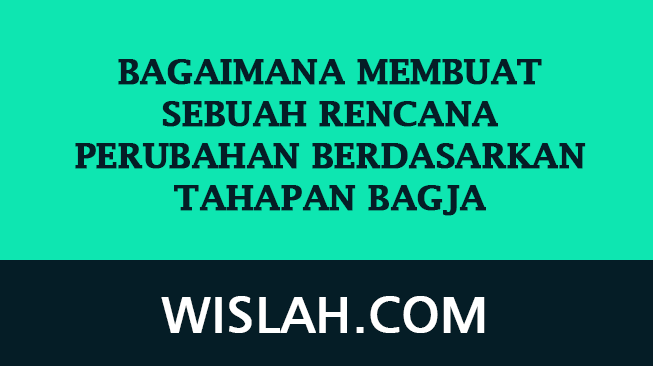 Bagaimana Membuat Sebuah Rencana Perubahan Berdasarkan Tahapan BAGJA