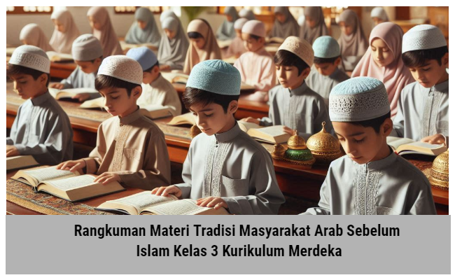 Rangkuman Materi Tradisi Masyarakat Arab Sebelum Islam Kelas 3 Kurikulum Merdeka