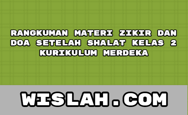 Rangkuman Materi Zikir dan Doa Setelah Shalat Kelas 2 Kurikulum Merdeka