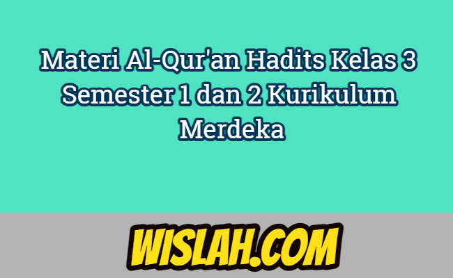 Materi Al-Qur'an Hadits Kelas 3 Semester 1 dan 2 Kurikulum Merdeka