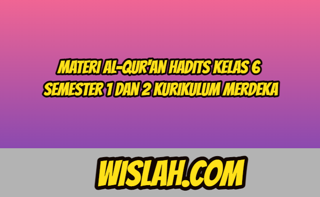 Materi Al-Qur'an Hadits Kelas 6 Semester 1 dan 2 Kurikulum Merdeka