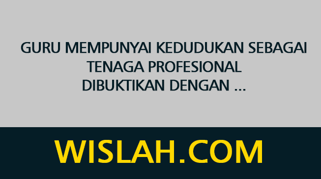 Guru Mempunyai Kedudukan Sebagai Tenaga Profesional Dibuktikan Dengan ...