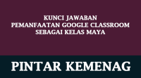 Kunci Jawaban 'Pemanfaatan Google Classroom sebagai Kelas Maya' di Pintar Kemenag