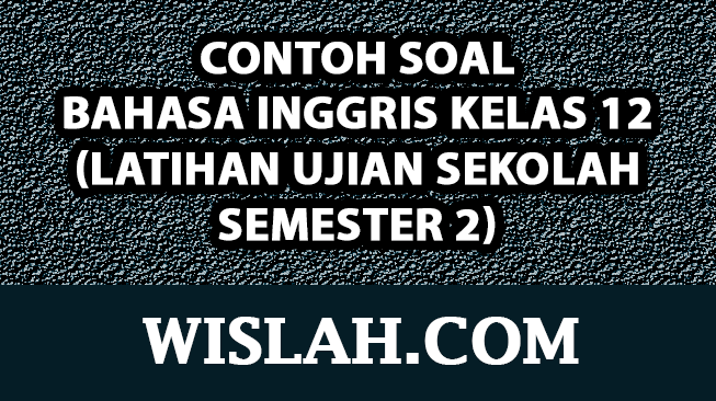Contoh Soal Bahasa Inggris Kelas 12 (Latihan Ujian Sekolah Semester 1)