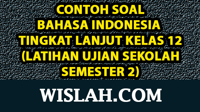 45 Contoh Soal Bahasa Indonesia Tingkat Lanjut Kelas 12 (Latihan Ujian Sekolah Semester 2)