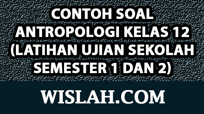 Contoh Soal Antropologi Kelas 12 (Latihan Ujian Sekolah Semester 1 dan 2)