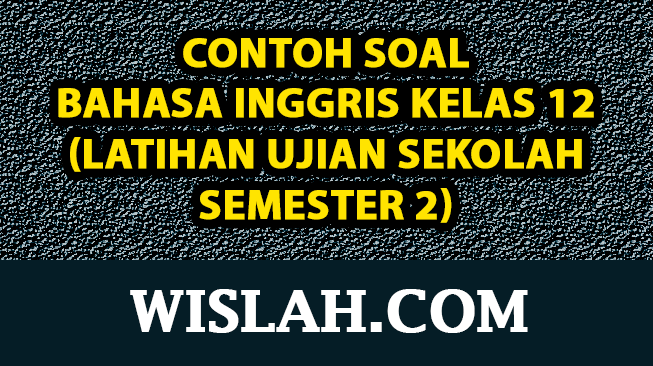 60 Contoh Soal Bahasa Inggris Kelas 12 Semester 2 (Latihan Ujian Sekolah)