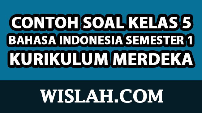 Contoh Soal Bahasa Indonesia Kelas 5 Semester 1 Kurikulum Merdeka dan Kunci Jawabannya (Bab 1, 2, 3, 4)