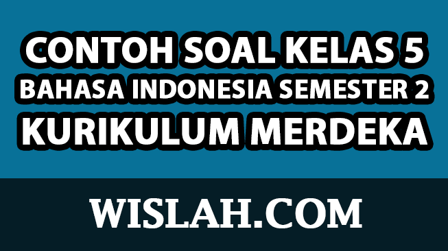 Contoh Soal Bahasa Indonesia Kelas 5 Semester 2 Kurikulum Merdeka dan Kunci Jawabannya (Bab 5, 6, 7, 8)