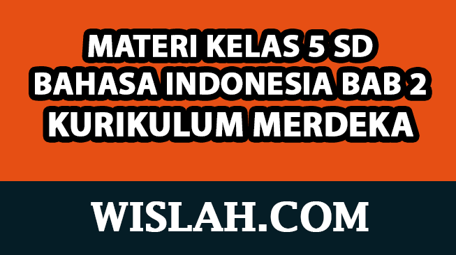 Rangkuman Materi Bahasa Indonesia Kelas 5 Bab 2 (Edisi Revisi) (Kurikulum Merdeka)