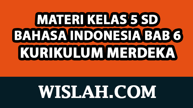 Rangkuman Materi Bahasa Indonesia Kelas 5 Bab 6 (Edisi Revisi) (Kurikulum Merdeka)