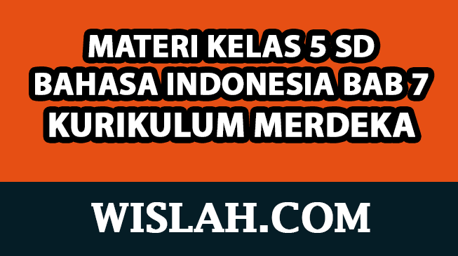 Rangkuman Materi Bahasa Indonesia Kelas 5 Bab 7 (Edisi Revisi) (Kurikulum Merdeka)