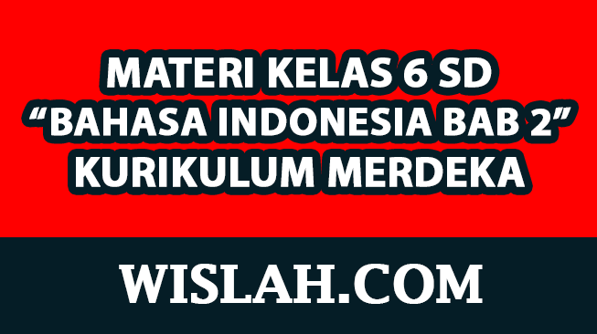 Rangkuman Materi Bahasa Indonesia Kelas 6 Bab 2 (Kurikulum Merdeka)