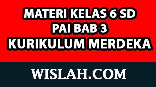 Rangkuman Materi PAI Kelas 6 Bab 3 (Pendidikan Agama Islam - Kurikulum Merdeka)