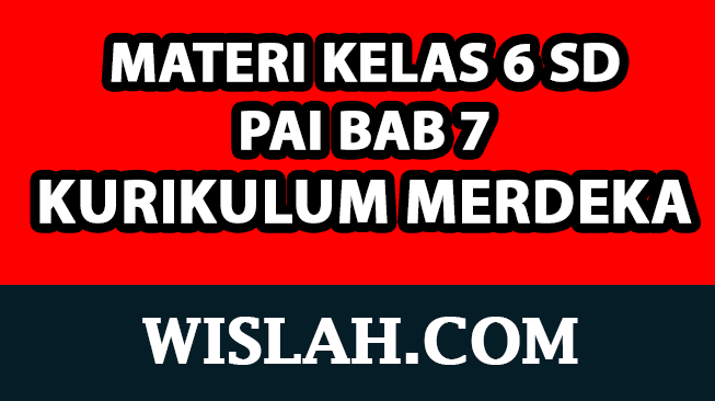 Rangkuman Materi PAI Kelas 6 Bab 7 (Pendidikan Agama Islam - Kurikulum Merdeka)