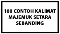 100 Contoh Kalimat Majemuk Setara Sebanding 100 Contoh Kalimat Majemuk Setara Sebanding