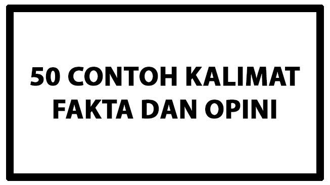 50 Contoh Kalimat Fakta dan Opini