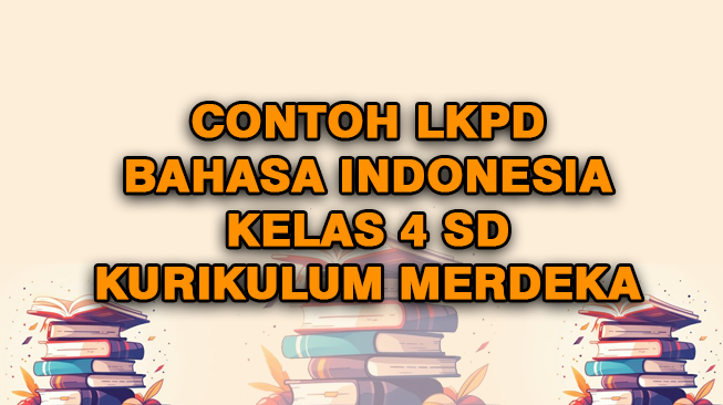 Contoh LKPD Bahasa Indonesia Kelas 4 Semester 1 dan 2 Kurikulum Merdeka
