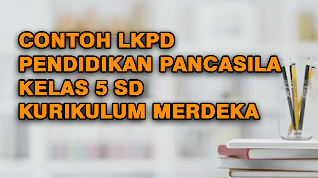 Contoh LKPD Pendidikan Pancasila (PPKN) Kelas 5 Semester 1 dan 2 Kurikulum Merdeka
