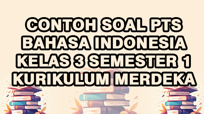 Contoh Soal PTS Bahasa Indonesia Kelas 3 Semester 1 Kurikulum Merdeka
