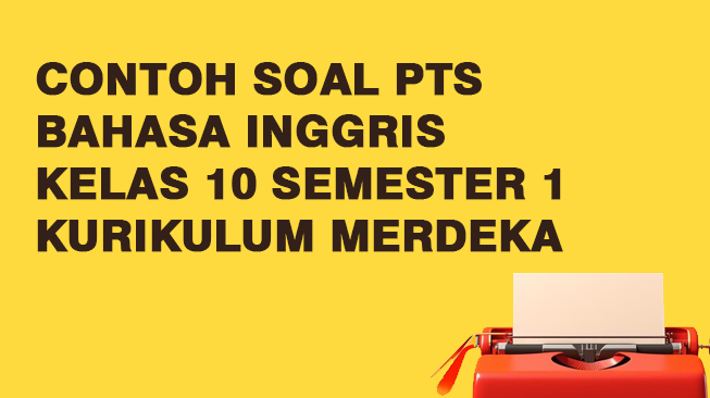 Contoh Soal PTS Bahasa Inggris Kelas 10 Semester 1 Kurikulum Merdeka