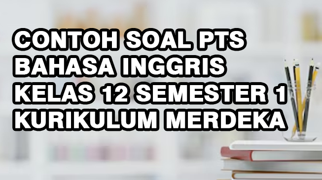 Contoh Soal PTS Bahasa Inggris Kelas 12 Semester 1 Kurikulum Merdeka