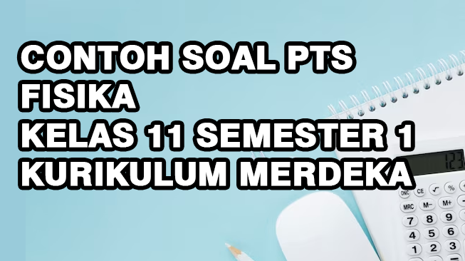 Contoh Soal PTS Fisika Kelas 11 Semester 1 Kurikulum Merdeka